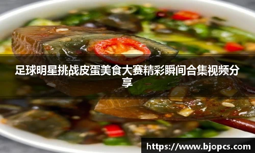 足球明星挑战皮蛋美食大赛精彩瞬间合集视频分享
